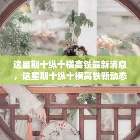 最新十纵十横高铁动态,与自然美景的浪漫邂逅之旅揭秘本周更新消息