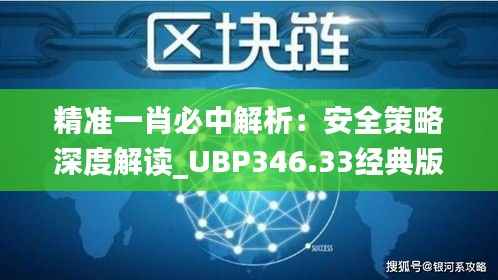 精准一肖必中解析:安全策略深度解读_UBP346.33经典版