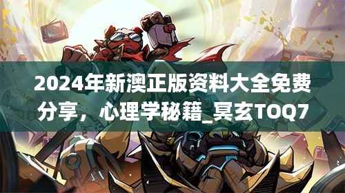 2024年新澳正版资料大全免费分享,心理学秘籍_冥玄TOQ763.5