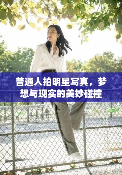 普通人拍明星写真,梦想与现实的美妙碰撞