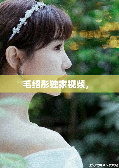 毛绍彤独家视频,