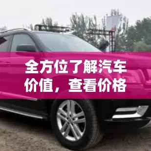 全方位了解汽车价值,查看价格、配置、口碑等多维度信息