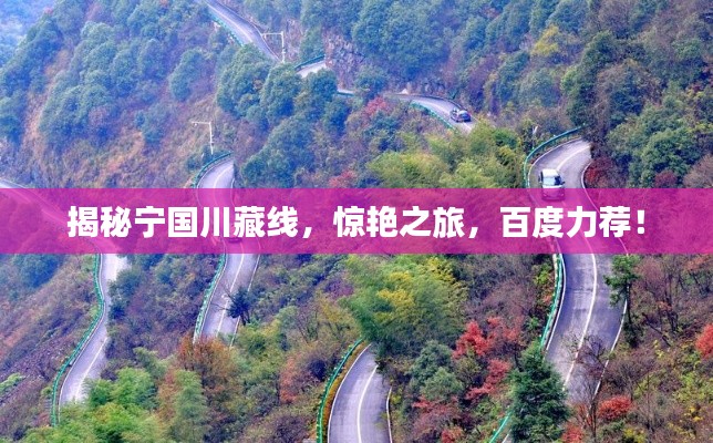 揭秘宁国川藏线,惊艳之旅,百度力荐!