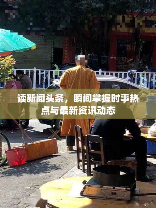 读新闻头条,瞬间掌握时事热点与最新资讯动态