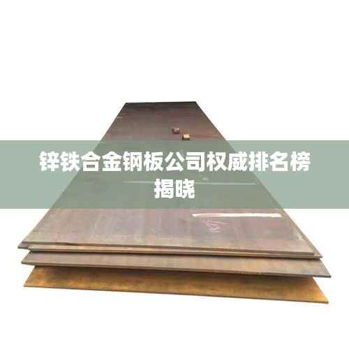 锌铁合金钢板公司权威排名榜揭晓
