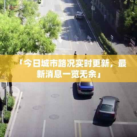 「今日城市路况实时更新,最新消息一览无余」