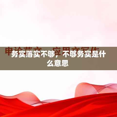 务实落实不够,不够务实是什么意思