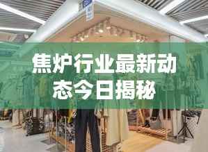 焦炉行业最新动态今日揭秘